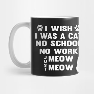 CAT - I Wish I Was A Cat No School No Work Just Meow Meow Cool Mug